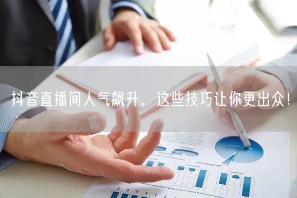 抖音直播间人气飙升，这些技巧让你更出众！